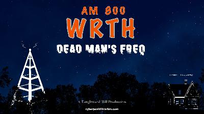 AM 800 – WRTH: Dead Man’s Freq – Part Four