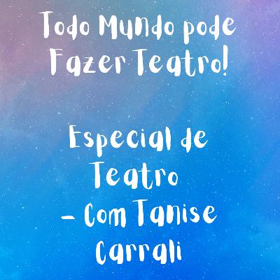 Todo Mundo Pode Fazer Teatro - com Tanise Carrali [ESPECIAL DE TEATRO]