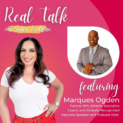 #107: Real Talk with Marques Ogden - Former NFL Athlete, Executive Coach, and Globally Recognized Keynote Speaker and Podcast Host