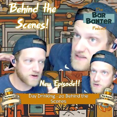 Day Drinking 20- Behind the Scenes