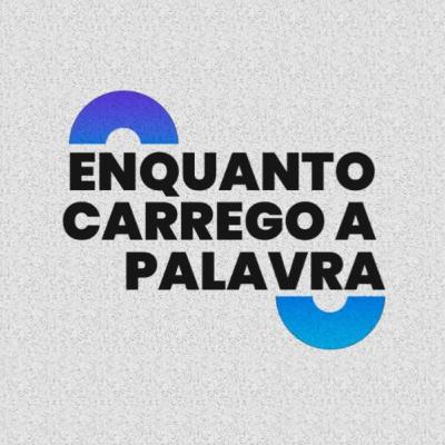 ENQUANTO CARREGO A PALAVRA