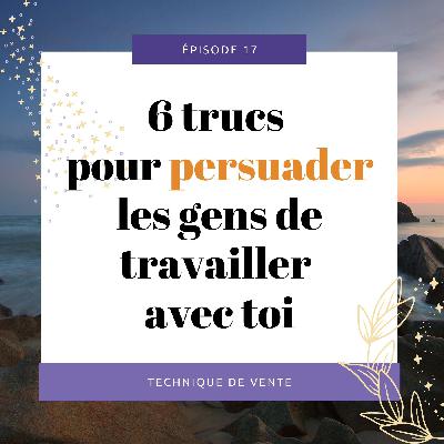 [17] 6 trucs pour persuader les gens de travailler avec toi