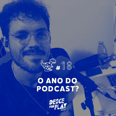 2019: O ANO DO PODCAST? - DESCE PRO PLAY - #18