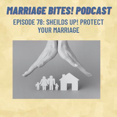 78. Shields Up! Protect Your Marriage
