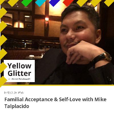 #56 Familial Acceptance & Self-Love with Mike Talplacido #56 Familial Acceptance & Self-Love with Mike Talplacido