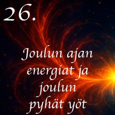 26. Joulun ajan energiat ja joulun pyhät yöt 26. Joulun ajan energiat ja joulun pyhät yöt