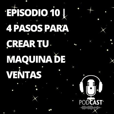 Episodio 10 | 4 Pasos para Crear tu Maquina de Ventas Episodio 10 | 4 Pasos para Crear tu Maquina de Ventas