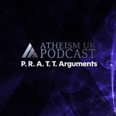 P. R. A. T. T. Arguments - Atheism UK Podcast #18