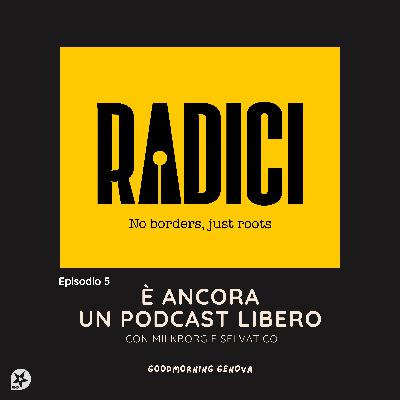 Radici Ep5 - È ancora un podcast libero