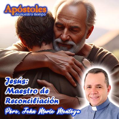Jesús: Maestro de Reconciliación - Padre John Mario Montoya