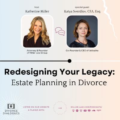 Redesigning Your Legacy: Estate Planning in Divorce - with Katya Sverdlov