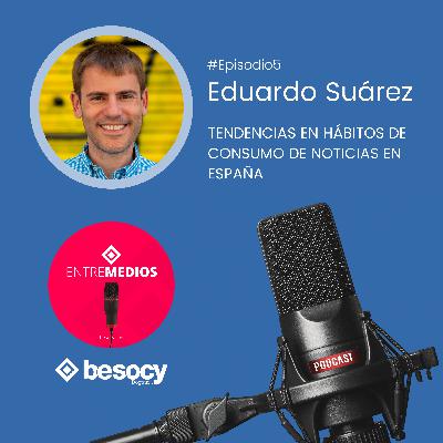 #Entrevista3 - Eduardo Suárez - Tendencias en hábitos de consumo de noticias en España #Entrevista3 - Eduardo Suárez - Tendencias en hábitos de consumo de noticias en España