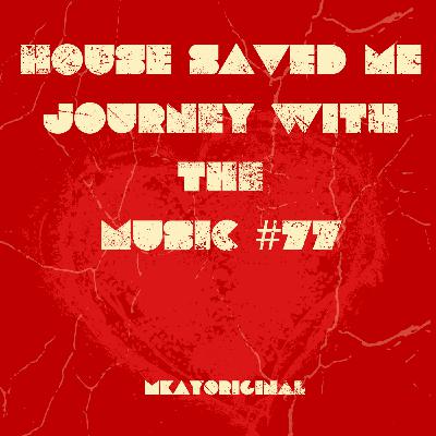 Episode 95: House Saved Me (Journey With The Music) Mixed by MkayOriginal#77
