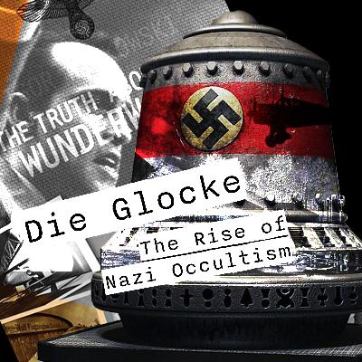 Episode 68: Die Glocke: The Rise of Nazi Occultism Part 4 - The Allure of Conspiracy