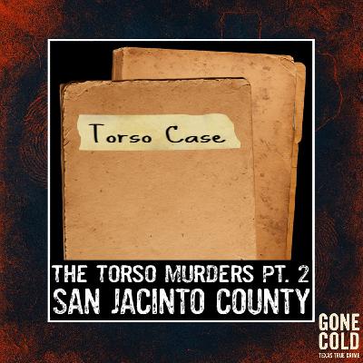 The Torso Murders Part 2: San Jacinto County