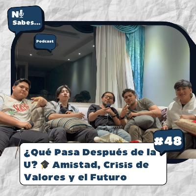 ¿Qué Pasa Después de la U? 🎓 Amistad, Crisis de Valores y el Futuro | Ni sabes... 48