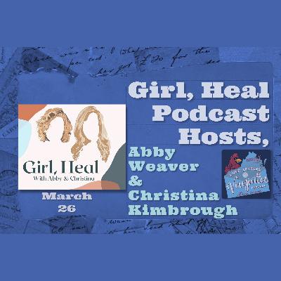 Girl, Heal podcast hosts: Abby Weaver & Christina Kimbrough Girl, Heal podcast hosts: Abby Weaver & Christina Kimbrough