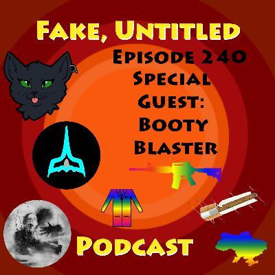 Fake, Untitled Podcast: Episode 240 - Special Guest: Booty Blaster