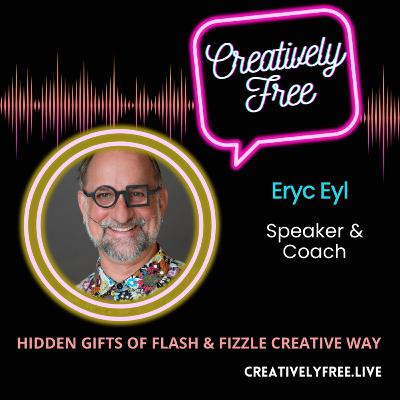 The Hidden Gifts of the Flash & Fizzle Creative Way: Eryc Eyl