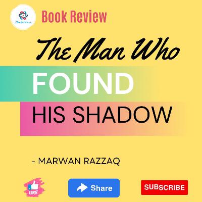Book Review Podcast | The Man who found his Shadow by Marwan Razzaq | ThinkerViews