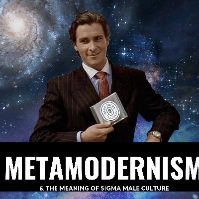 Metamodernism & The Meaning of Sigma Male Culture | A Conversation with Theohopracy Metamodernism & The Meaning of Sigma Male Culture | A Conversation with Theohopracy