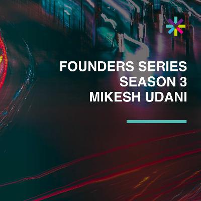 Mikesh Udani // Season 3 // Founders Series