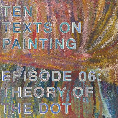 Ten Texts on Painting 6: Theory of the Dot Ten Texts on Painting 6: Theory of the Dot