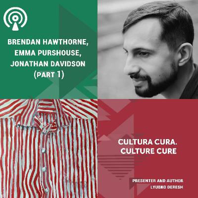 Сultura cura. Culture Cure: Brendan Hawthorne, Emma Purshouse, Jonathan Davidson (part 1)