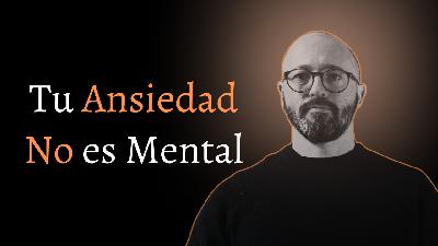76. La ansiedad no está en tu mente