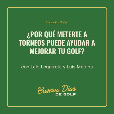 Ep. 28 - ¿Por qué meterte a torneos puede ayudar a mejorar tu golf?