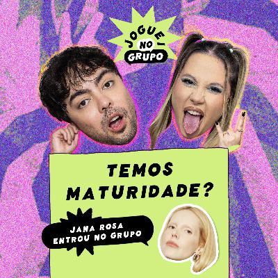 #109 - Não Temos Maturidade? com Jana Rosa - Joguei no Grupo