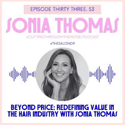 Episode Thirty Three. S3: Beyond Price: Redefining Value in the Hair Industry with Sonia Thomas Episode Thirty Three. S3: Beyond Price: Redefining Value in the Hair Industry with Sonia Thomas