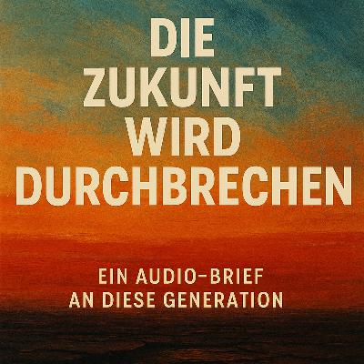 49. Die Zukunft wird durchbrechen. Ein Audio-Brief an diese Generation 49. Die Zukunft wird durchbrechen. Ein Audio-Brief an diese Generation