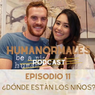 ¿Dónde están los niños? | EP11 HumaNormales