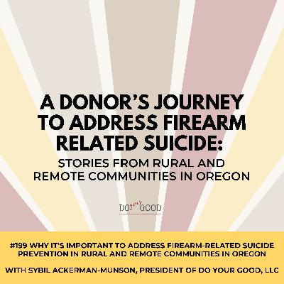 #199 Why It’s Important to Address Firearm-Related Suicide Prevention in Rural and Remote Communities in Oregon (Episode 1 of 4) with Sybil Ackerman-Munson, President of Do Your Good, LLC #199 Why It’s Important to Address Firearm-Related Suicide Prevention in Rural and Remote Communities in Oregon (Episode 1 of 4) with Sybil Ackerman-Munson, President of Do Your Good, LLC