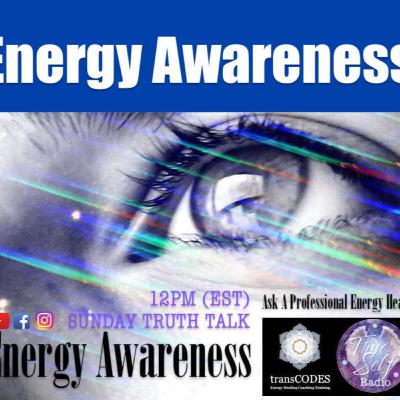 ENERGY AWARENESS - Becoming Aware of Our 8th Sense - Truth Talk 4/20