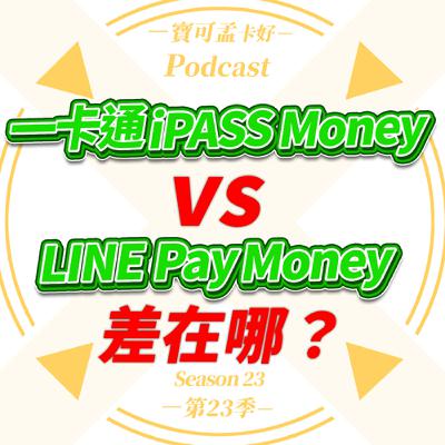 【電子支付】大比拼！一卡通 iPASS MONEY APP vs LINE Pay MONEY，到底差在哪？｜寶可孟卡好S23EP52