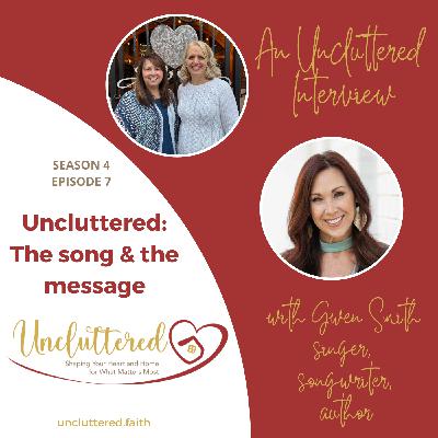 Uncluttered: The Song & the Message with Gwen Smith Uncluttered: The Song & the Message with Gwen Smith