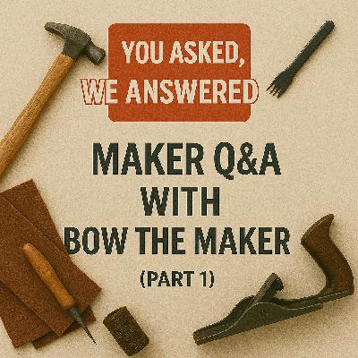 You Asked, We Answered: Maker Q&A with Bow the Maker (Part 1)