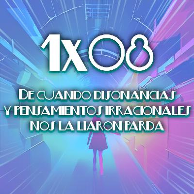 1x08 De cuando disonancias y pensamientos irracionales nos la liaron parda 1x08 De cuando disonancias y pensamientos irracionales nos la liaron parda