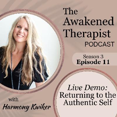 S3E11: FULL Therapy Demo | Returning to the Authentic Self | Harmony Kwiker S3E11: FULL Therapy Demo | Returning to the Authentic Self | Harmony Kwiker