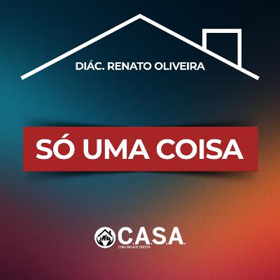 SÓ UMA COISA - 01/03/2026 - DIÁC. RENATO OLIVEIRA