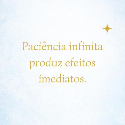 Paciência infinita produz efeitos imediatos #020 Paciência infinita produz efeitos imediatos #020
