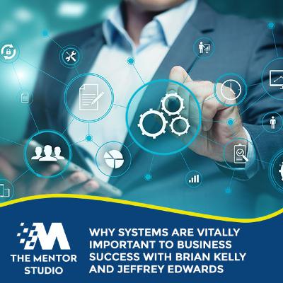 Episode 53: Why Systems Are Vitally Important To Business Success With Brian Kelly And Jeffrey Edward