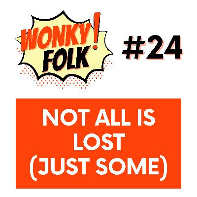 Vol 24 - Not All is Lost (Just Some)