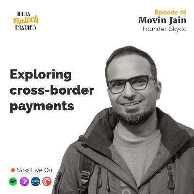 EP078 - Cross-Border Payments - In conversation with Movin Jain, Founder, Skydo