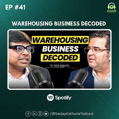 Warehousing Business Explained for Beginners | Ft. Alok Bajoria | Sanjay Kathuria Podcast EP41