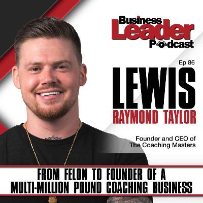 Lewis Raymond Taylor: From felon to founder of a multi-million pound coaching business