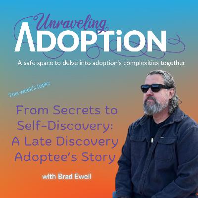 From Secrets to Self-Discovery: A Late Discovery Adoptee’s Story with Brad Ewell - Ep 179