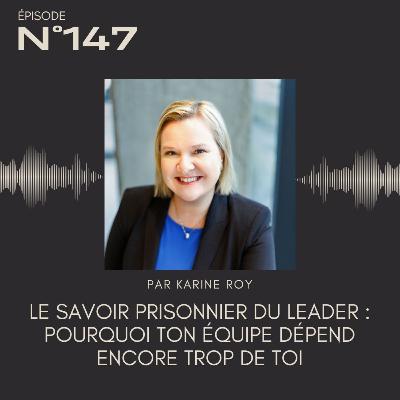 147 -  Le savoir prisonnier du leader : pourquoi ton équipe dépend encore trop de toi